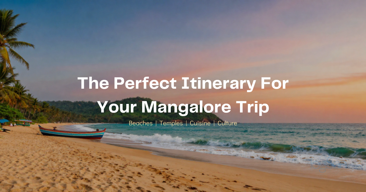 The Perfect Itinerary For Your Mangalore Trip (2025)